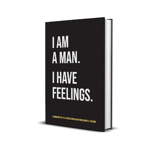 IAm A Man. I Have Feelings. Top-selling gratitude journal for men with writing prompts, and space to write about thoughts feeling and emotions. Great gift for men's groups and organizations, life coaches and mental health therapists.