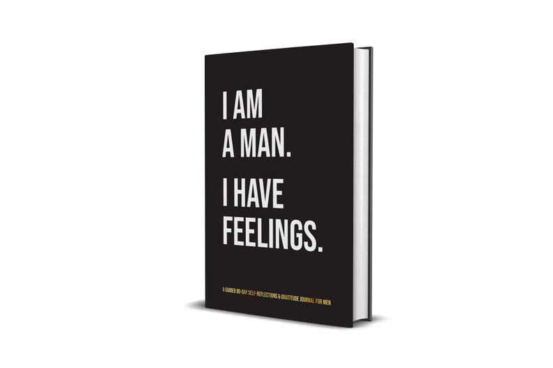 IAm A Man. I Have Feelings. Top-selling gratitude journal for men with writing prompts, and space to write about thoughts feeling and emotions. Great gift for men's groups and organizations, life coaches and mental health therapists.