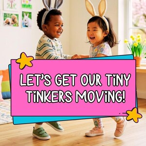 May include: Two children wearing bunny ears are smiling and laughing. The image has a pink and blue sign that reads "LET'S GET OUR TINY TINKERS MOVING!" One child wears a striped sweater and green shoes, the other wears a floral top and pink shoes.