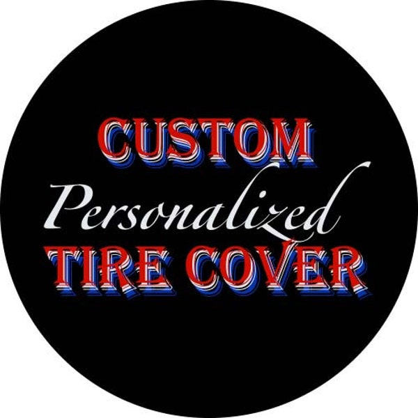 Custom tire covers send us YOUR images,logos, quotes etc..