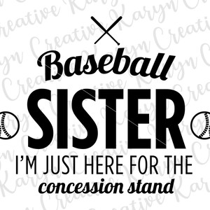 May include: Black and white graphic design with the text "Baseball Sister I'm just here for the concession stand" and two baseballs.