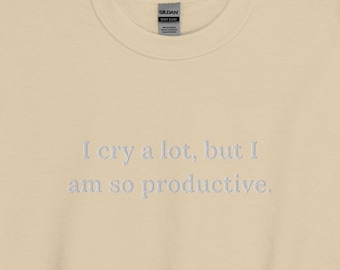 I Cry A Lot But I Am So Productive Embroidered Sweatshirt