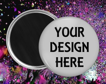 Your design here - we can create a custom button surface magnet for you - 1.0 inch,  1.5 inch, 2.25 inch and 3.5 inch sizes available