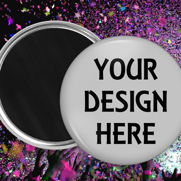 Your design here - we can create a custom button surface magnet for you - 1.0 inch,  1.5 inch, 2.25 inch and 3.5 inch sizes available