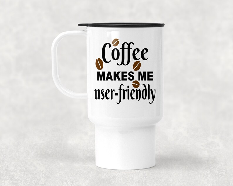 15 oz plastic Funny travel mug coffee makes me user friendly