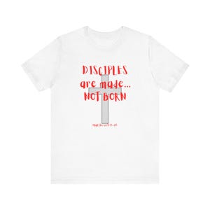 Disciples are made T shirt