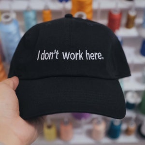 I don&#39;t work here Embroidered Hat