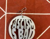 Fascism Is Bad Lasercut Earrings