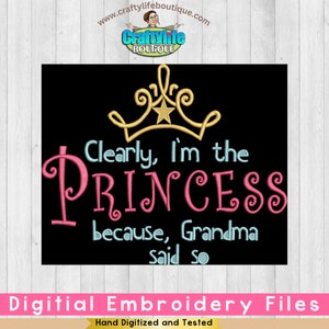 May include: Digital embroidery file design featuring a gold crown, the text "Clearly, I'm the PRINCESS because, Grandma said so" in pink, blue, and yellow lettering on a black background.