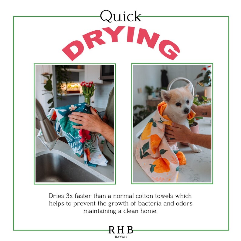 May include: Two images showing a quick drying towel. The first image shows a hand holding a tropical print towel over a kitchen sink. The second image shows a small dog being dried with a towel with a citrus print. The text reads "Quick Drying" and "Dries 3x faster than a normal cotton towels which helps to prevent the growth of bacteria and odors, maintaining a clean home. RHB HAWAII"