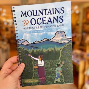 Mountains to Oceans: Kids Recipes from Native Land by Mariah Gladstone