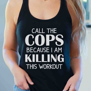 Llame a la policía Estoy matando este entrenamiento, camiseta sin mangas de entrenamiento divertido para mujeres y hombres, tanques de gimnasio, alguien llame a la policía culturismo
