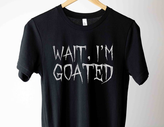 Wait I'm Goated Funny Meme T-Shirt