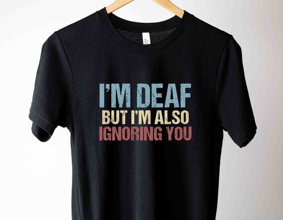 I m Deaf but I m Also Ignoring You Shirt Hearing Aid Tshirt Funny