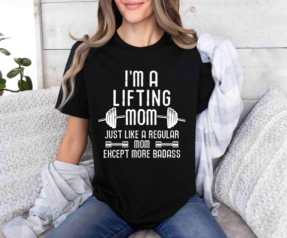 I'm A Lifting Mom Just Like A Normal Mom Except More Badass I'm A Lifting Mom Just Like A Normal Mom Except More Badass