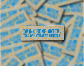 Drink Some Water You Dehydrated Noodle Vinyl Sticker