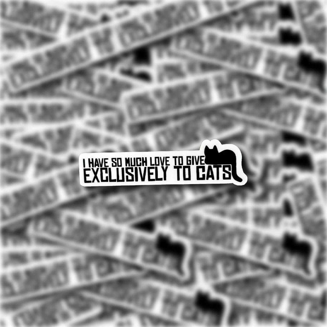 I Have A Lot of Love to Give Exclusively to Cats Vinyl Sticker - Etsy