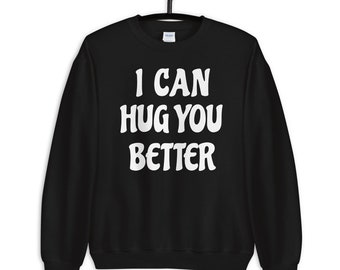 I Can Hug You Better Sweatshirt