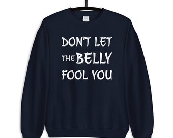 Dont Let The Belly Fool You Sweatshirt