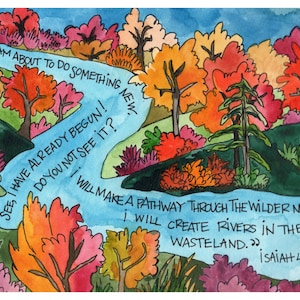 May include: Watercolor painting of a river flowing through a colorful forest. The trees display shades of orange, red, and yellow. Text in the image reads: "For I am about to do something new...I will make a pathway through the wilderness." Isaiah 43:19.