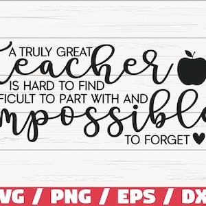 A Truly Great Teacher Is Hard To Find Difficult To Part With And Impossible To Forget SVG / Cut File / Cricut / Commercial use / Silhouette