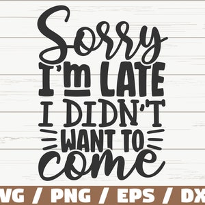 Desculpe, estou atrasado, não queria vir SVG / Arquivo cortado / Cricut / Citação sarcástica engraçada SVG / SVG atrevido / Download instantâneo