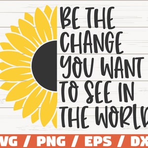 Sea el cambio que desea ver en el mundo SVG / Cortar archivo / Cricut / Uso comercial / Descarga instantánea / Girasol SVG / SVG inspirador