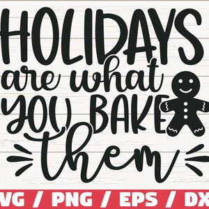May include: Black and white graphic design with the text "Holidays are what you bake them" and a gingerbread man illustration.