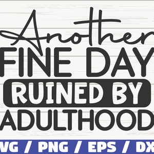Another Fine Day Ruined By Adulthood SVG / Cut File / Cricut / Funny Sarcastic Quote SVG / Sassy SVG / Instant Download