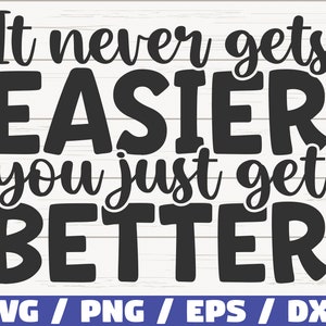 Puede incluir: Diseño gráfico de texto en blanco y negro con la cita "It never gets easier you just get better". El gráfico está sobre un fondo de madera blanca. El texto está en negrita, escrito a mano. El gráfico incluye el texto "SVG / PNG / EPS / DXF" en la parte inferior.
