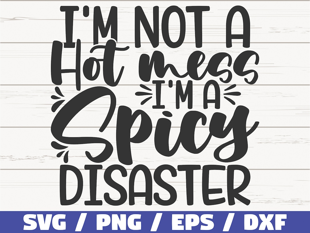 I'm Not A Hot Mess I'm A Spicy Disaster SVG / Cut File / Cricut