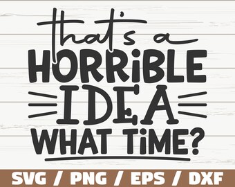 That's Horrible Idea What Time SVG / Cut File / Cricut / Funny Sarcastic Quote SVG / Sassy SVG / Instant Download