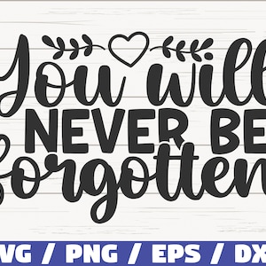 May include: Black and white graphic design with the text "You will never be forgotten" with a small heart and floral design.