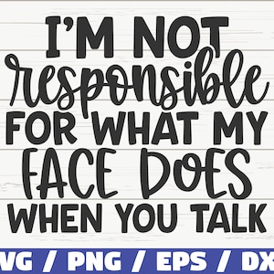 Ik ben niet verantwoordelijk voor wat mijn gezicht doet als je praat SVG/bestand knippen/Cricut/grappig sarcastisch citaat SVG/Sassy SVG/Instant Download