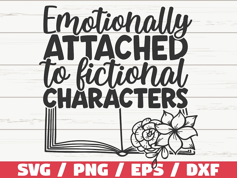 May include: Black and white graphic design with the text "Emotionally Attached to Fictional Characters" and an open book with flowers. SVG, PNG, EPS, and DXF file formats are listed below the design.