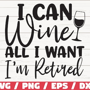 Je peux faire du vin tout ce que je veux Je suis à la retraite SVG / fichier de coupe / Cricut / usage commercial / Silhouette / clipart / dicton drôle de vin / verre à vin svg