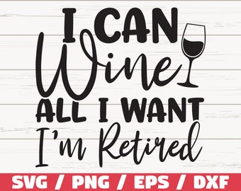 I Can Wine All I want I’m Retired SVG / Cut File / Cricut / Commercial use / Silhouette / Clip art / Funny wine saying / Wine glass svg