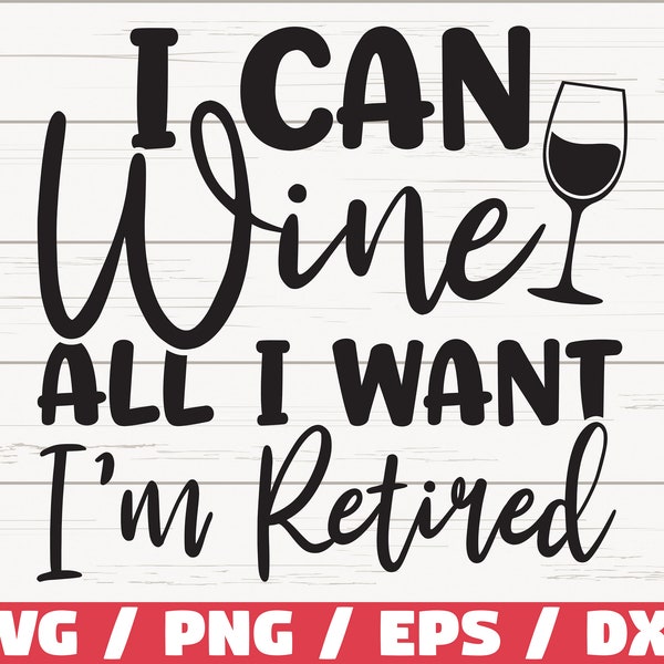 I Can Wine All I want I'm Retired SVG / Cut File / Cricut / Commercial use / Silhouette / Clip art / Funny wine saying / Wine glass svg