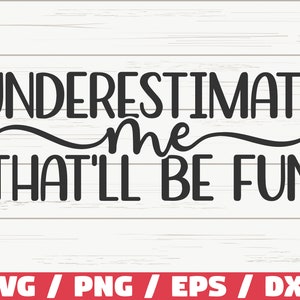 May include: Black and white text graphic design on a white wood background. The text reads "Underestimate me that'll be fun".