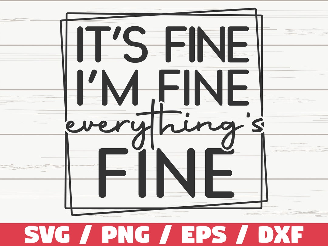 It’s Fine I’m Fine Everything is Fine SVG / Cut File / Cricut / Funny