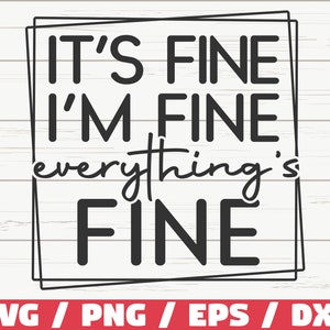 It's Fine I'm Fine Everything Is Fine SVG / Cut File / Cricut / Funny Sarcastic Quote SVG / Sassy SVG / Instant Download