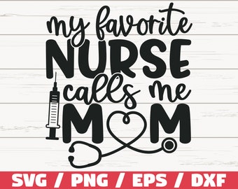 My Favorite Nurse Calls Me Mom SVG / Cut File / Cricut / Commercial use / Silhouette / Clip art / Printable / Nurse life SVG / Nurse Shirt