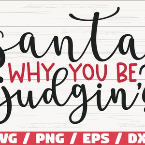Santa Why You Be Judging SVG / Santa SVG / Funny Christmas Svg / Cut File / Cricut / Commercial use / Silhouette / DXF / Christmas Shirt