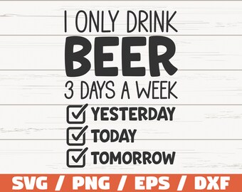May include: A black and white graphic design with the text "I only drink beer 3 days a week" and a checklist with the options "Yesterday", "Today", and "Tomorrow" all checked. The design is on a white wood background.