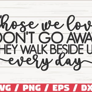 Those We Love Don't Go Away They Walk Beside Us Every Day SVG / Cut File / Cricut / Commercial use / Instant Download / Memorial SVG