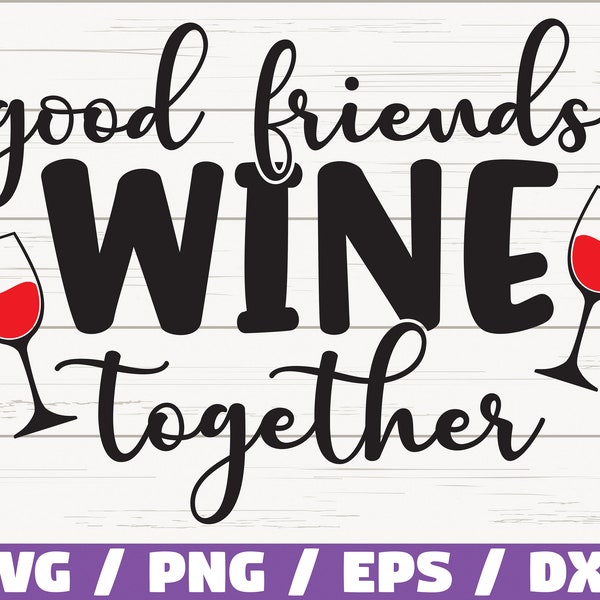 Good Friends Wine Together SVG / Cut File / Cricut / Commercial use / Silhouette / Clip art / Vector / Funny wine saying / Wine lover