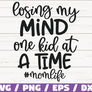 Losing My Mind One Kid At A Time #momlife SVG / Cut File / Cricut / Commercial use / Silhouette / Clip art / Mom Shirt / Mom life SVG