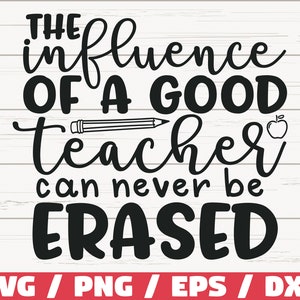 The Influence Of A Good Teacher Can Never Be Erased SVG / Cut File / Cricut / Commercial use / Silhouette / DXF file / Teacher Shirt