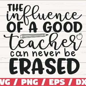 The Influence Of A Good Teacher Can Never Be Erased SVG / Cut File / Cricut / Commercial use / Silhouette / DXF file / Teacher Shirt