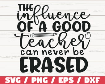 The Influence Of A Good Teacher Can Never Be Erased SVG / Cut File / Cricut / Commercial use / Silhouette / DXF file / Teacher Shirt